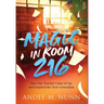 Magic in Room 216: How One Teacher Came of Age and Inspired the Next Generation