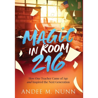 Magic in Room 216: How One Teacher Came of Age and Inspired the Next Generation