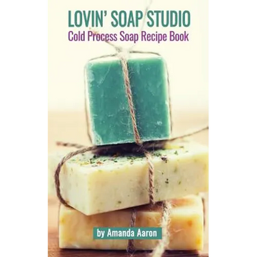 Lovin Soap Studio Cold Process Soap Recipes