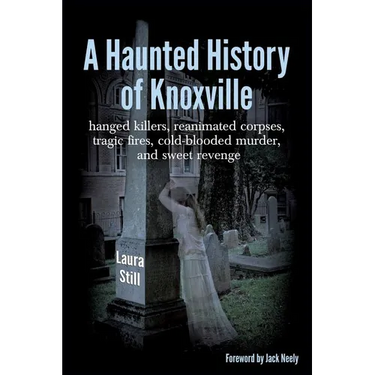 A Haunted History of Knoxville: hanged killers, re-animated corpses, tragic fires, cold-blooded murder, and sweet revenge