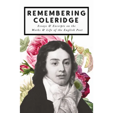 Remembering Coleridge - Essays & Excerpts on the Life & Works of the English Poet