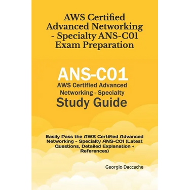 AWS Certified Advanced Networking - Specialty ANS-C01 Exam Preparation: Easily Pass the AWS Certified Advanced Networking - Specialty ANS-C01 (Latest