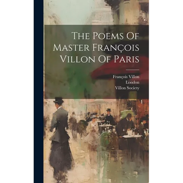 The Poems Of Master François Villon Of Paris