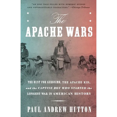 The Apache Wars: The Hunt for Geronimo, the Apache Kid, and the Captive Boy Who Started the Longest War in American History