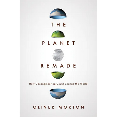 The Planet Remade: How Geoengineering Could Change the World
