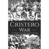Cristero War: A History from Beginning to End