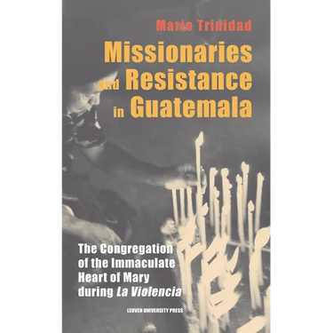 Missionaries and Resistance in Guatemala: The Congregation of the Immaculate Heart of Mary during 'La Violencia'