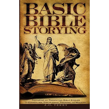 Basic Bible Storying: Preparing and Presenting Bible Stories for Evangelism, Discipleship, Training, and Ministry