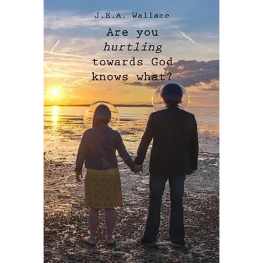 Are you hurtling towards God knows what?