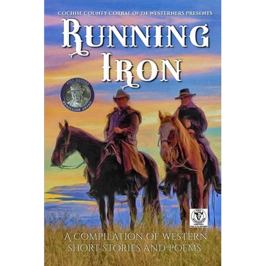 Running Iron: Cochise County Corral of The Westerners Presents a Compilation of Western Short Stories and Poems