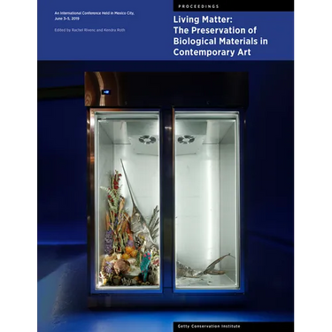 Living Matter: The Preservation of Biological Materials in Contemporary Art: An International Conference Held in Mexico City, June 3-5, 2019