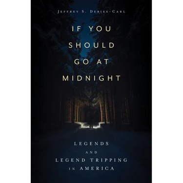If You Should Go at Midnight: Legends and Legend Tripping in America