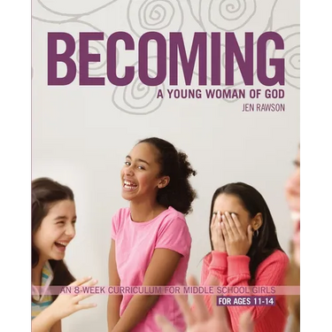 The Becoming a Young Woman of God: An 8-Week Curriculum for Middle School Girls, for Ages 11-14