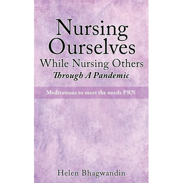 Nursing Ourselves While Nursing Others Through A Pandemic: Meditations to meet the needs PRN