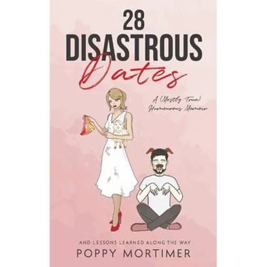 28 Disastrous Dates: A (Mostly True) Humourous Memoir