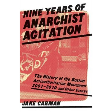 Nine Years of Anarchist Agitation: The History of the Boston Anti-Authoritarian Movement (2001-2010) and Other Essays