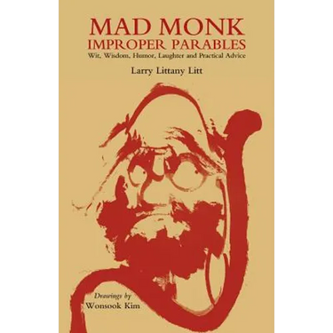 Mad Monk Improper Parables: Wit, Wisdom, Humor, Laughter and Practical Advice