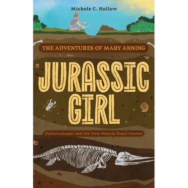 Jurassic Girl: The Adventures of Mary Anning, Paleontologist and the First Female Fossil Hunter (Dinosaur Books for Kids 8-12)
