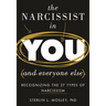 The Narcissist in You and Everyone Else: Recognizing the 27 Types of Narcissism