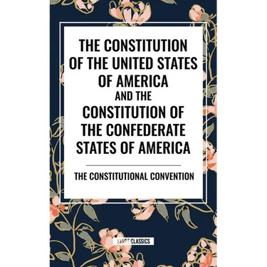 Constitution of the United States of America and the Constitution of the Confederate States of America
