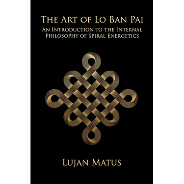 The Art of Lo Ban Pai: An Introduction to the Internal Philosophy of Spiral Energetics