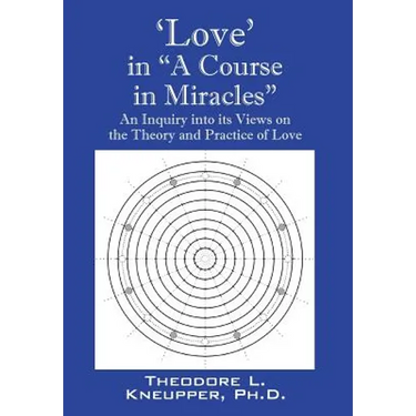 'Love' in "A Course in Miracles": An Inquiry into its Views on the Theory and Practice of Love