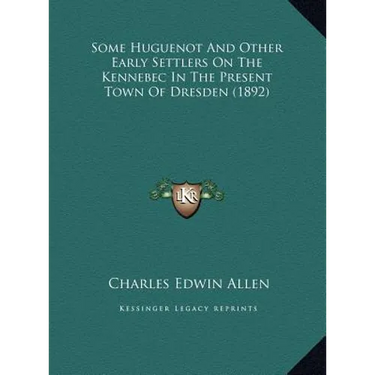 Some Huguenot And Other Early Settlers On The Kennebec In The Present Town Of Dresden (1892)
