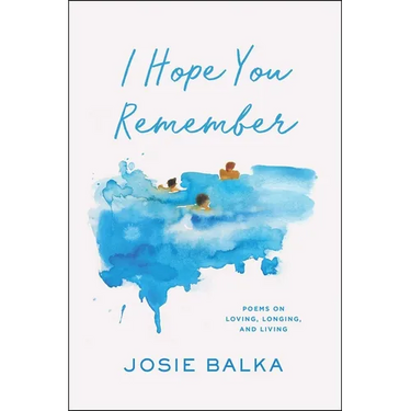 I Hope You Remember: Poems on Loving, Longing, and Living