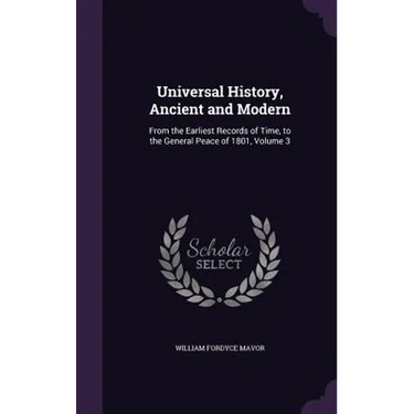 Universal History, Ancient and Modern: From the Earliest Records of Time, to the General Peace of 1801, Volume 3