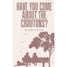 Have You Come About The Croutons?