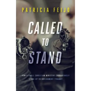 Called To Stand: How A Small Christian Ministry Courageously Stood Up To Government Tyranny