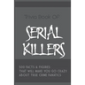 Trivia Book Of Serial Killers: 500 Facts & Figures That Will Make You Go Crazy About True Crime Fanatics: True Crime Trivia, Crime Trivia Night Quest