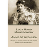 Lucy Montgomery - Anne of Avonlea: "Avonlea school won't be the worse for a little new blood."