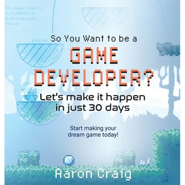 So You Want To Be A Game Developer: Let's get it done in just 30 days