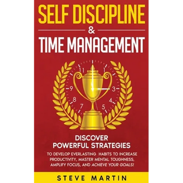 Self Discipline & Time Management: Discover Powerful Strategies to Develop Everlasting Habits to Increase Productivity, Master Mental Toughness, Ampli