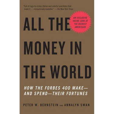 All the Money in the World: How the Forbes 400 Make--And Spend--Their Fortunes