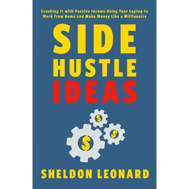 Side Hustle Ideas: Crushing It with Passive Income Using Your Laptop to Work from Home and Make Money Like a Millionaire