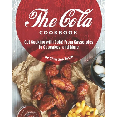 The Cola Cookbook: Get Cooking with Cola! From Casseroles to Cupcakes, and More