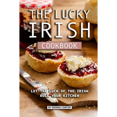 The Lucky Irish Cookbook: Let the Luck of the Irish Rule Your Kitchen