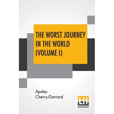 The Worst Journey In The World (Volume I): Antarctic 1910-1913