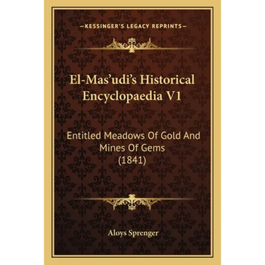El-Mas'udi's Historical Encyclopaedia V1: Entitled Meadows Of Gold And Mines Of Gems (1841)