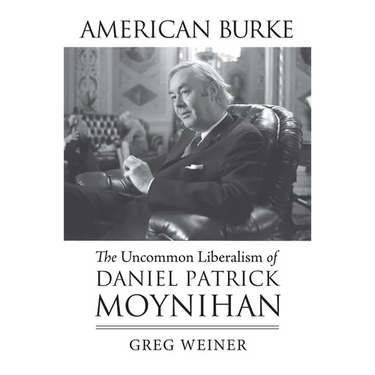American Burke: The Uncommon Liberalism of Daniel Patrick Moynihan