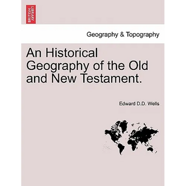 An Historical Geography of the Old and New Testament.