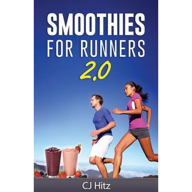 Smoothies For Runners 2.0: 24 More Proven Smoothie Recipes to Take Your Running Performance to the Next Level, Decrease Your Recovery Time and Allow Y