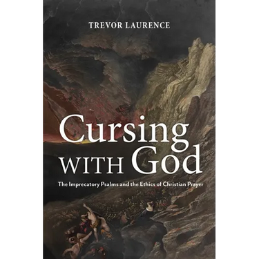 Cursing with God: The Imprecatory Psalms and the Ethics of Christian Prayer