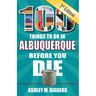 100 Things to Do in Albuquerque Before You Die, 3rd Edition