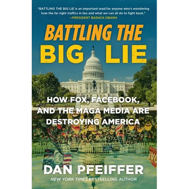 Battling the Big Lie: How Fox, Facebook, and the Maga Media Are Destroying America