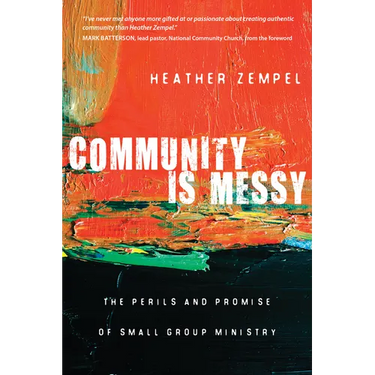 Community Is Messy: The Perils and Promise of Small Group Ministry