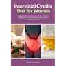 Interstitial Cystitis Diet for Women: A Beginner's 3-Step Quick Start Guide to Managing IC Through Diet, With Sample Curated Recipes