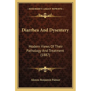 Diarrhea And Dysentery: Modern Views Of Their Pathology And Treatment (1887)